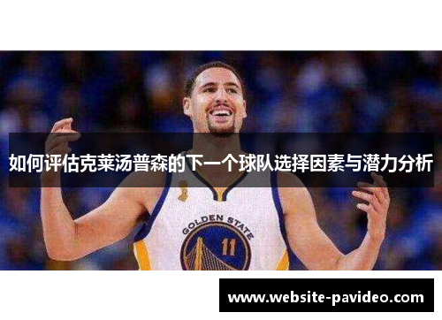 如何评估克莱汤普森的下一个球队选择因素与潜力分析 如何评估克莱汤普森的下一个球队选择因素与潜力分析