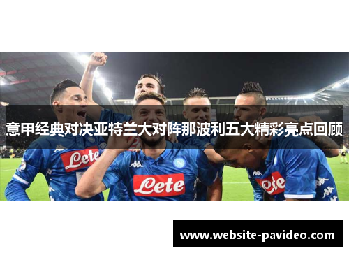意甲经典对决亚特兰大对阵那波利五大精彩亮点回顾