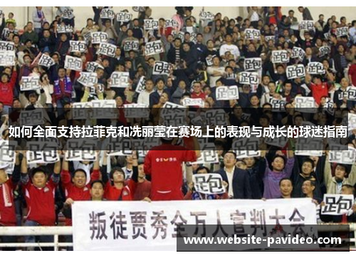 如何全面支持拉菲克和冼丽莹在赛场上的表现与成长的球迷指南 如何全面支持拉菲克和冼丽莹在赛场上的表现与成长的球迷指南