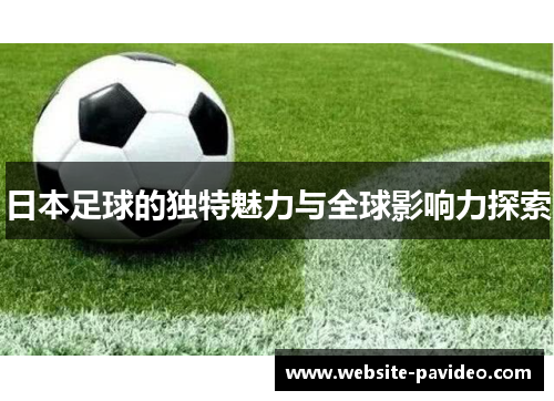 日本足球的独特魅力与全球影响力探索 日本足球的独特魅力与全球影响力探索