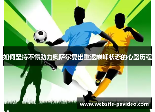 如何坚持不懈助力奥萨尔复出重返巅峰状态的心路历程