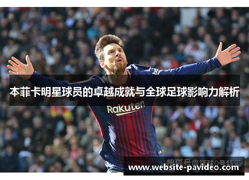 本菲卡明星球员的卓越成就与全球足球影响力解析 本菲卡明星球员的卓越成就与全球足球影响力解析