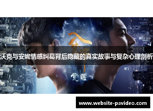 沃克与安妮情感纠葛背后隐藏的真实故事与复杂心理剖析