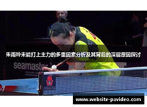 朱雨玲未能打上主力的多重因素分析及其背后的深层原因探讨