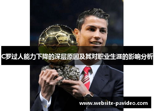 C罗过人能力下降的深层原因及其对职业生涯的影响分析 C罗过人能力下降的深层原因及其对职业生涯的影响分析