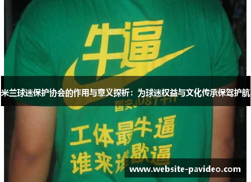 米兰球迷保护协会的作用与意义探析：为球迷权益与文化传承保驾护航