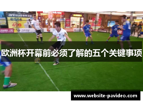 欧洲杯开幕前必须了解的五个关键事项