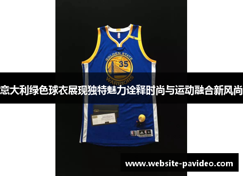 意大利绿色球衣展现独特魅力诠释时尚与运动融合新风尚