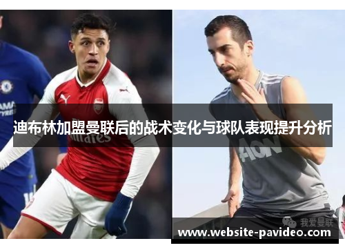 迪布林加盟曼联后的战术变化与球队表现提升分析