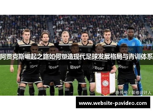 阿贾克斯崛起之路如何塑造现代足球发展格局与青训体系