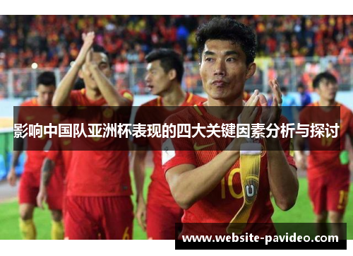 影响中国队亚洲杯表现的四大关键因素分析与探讨 影响中国队亚洲杯表现的四大关键因素分析与探讨