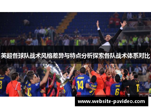 英超各球队战术风格差异与特点分析探索各队战术体系对比 英超各球队战术风格差异与特点分析探索各队战术体系对比