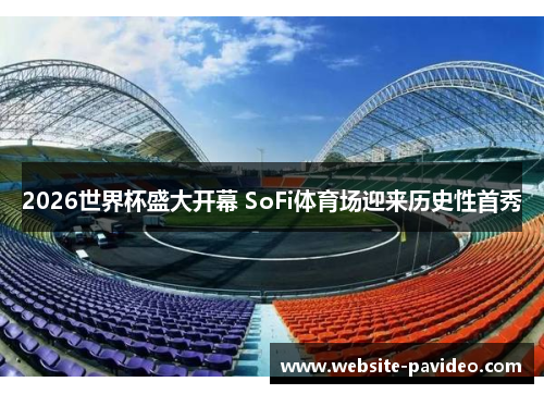 2026世界杯盛大开幕 SoFi体育场迎来历史性首秀