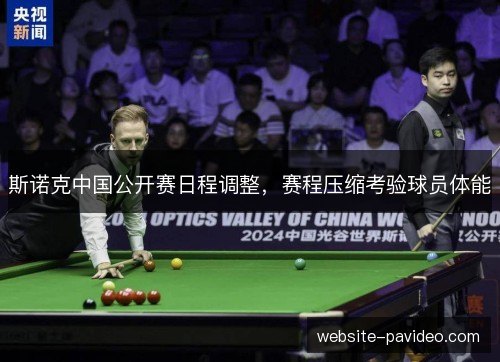 斯诺克中国公开赛日程调整,赛程压缩考验球员体能 斯诺克中国公开赛日程调整,赛程压缩考验球员体能